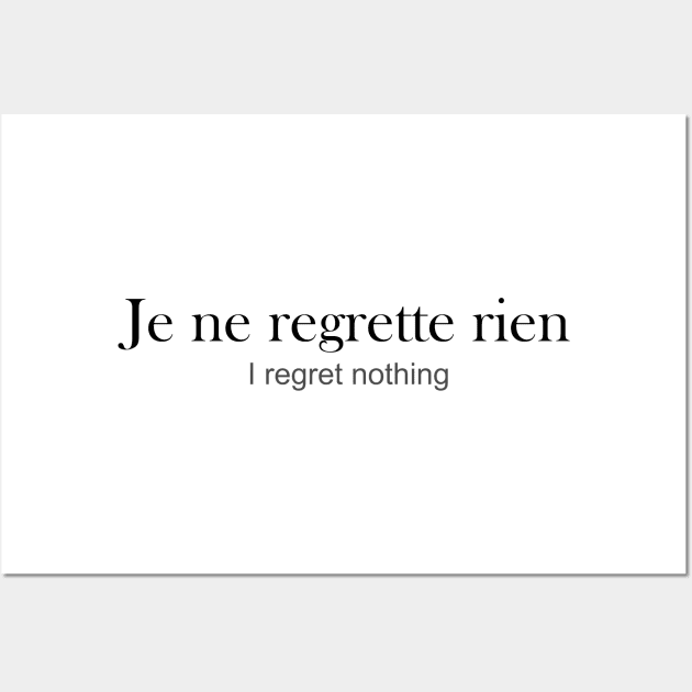 Je ne regrette rien - i regret nothing Wall Art by King Chris